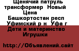 Щенячий патруль-трансформер. Новый. › Цена ­ 300 - Башкортостан респ., Уфимский р-н, Уфа г. Дети и материнство » Игрушки   